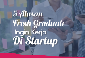 5 Alasan Freshgraduate Ingin Kerja Di Startup | TopKarir.com