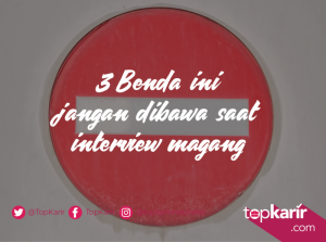 3 Benda Ini Jangan Dibawa Saat Interview Magang | TopKarir.com