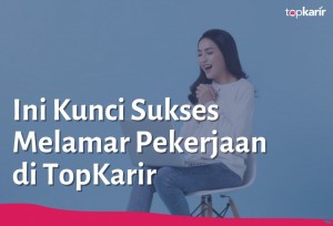 Ini Kunci Sukses Melamar Pekerjaan di TopKarir | TopKarir.com