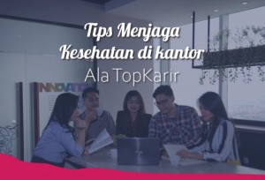 Tips Menjaga Hidup Kesehatan DIkantor Ala TopKarir | TopKarir.com