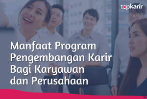 Manfaat Program Pengembangan Karir Bagi Karyawan dan Perusahaan | TopKarir.com