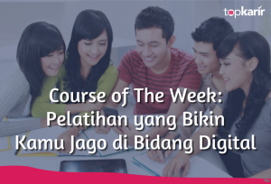 Course of The Week: Pelatihan yang Bikin Kamu Jago di Bidang Digital | TopKarir.com