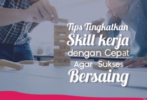 Tips Tingkatkan Skill Kerja dengan Cepat Agar Sukses Bersaing | TopKarir.com