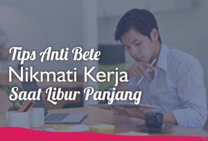 Tips Anti Bete, Nikmati Kerja Saat Libur Panjang | TopKarir.com