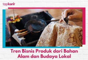 Tren Bisnis Produk dari Bahan Alam dan Budaya Lokal | TopKarir.com